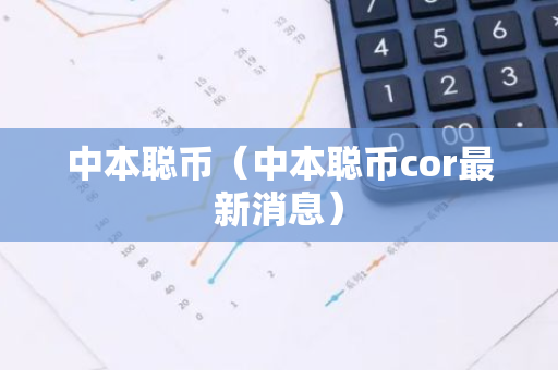 中本聪币(中本聪币cor最新消息)-第1张图片-智财锋资讯网 中本聪币(中本聪币cor最新消息)-第1张图片-智财锋资讯网