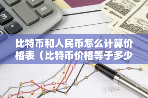 比特币和人民币怎么计算价格表（比特币价格等于多少人民币）-第1张图片-智财锋资讯网