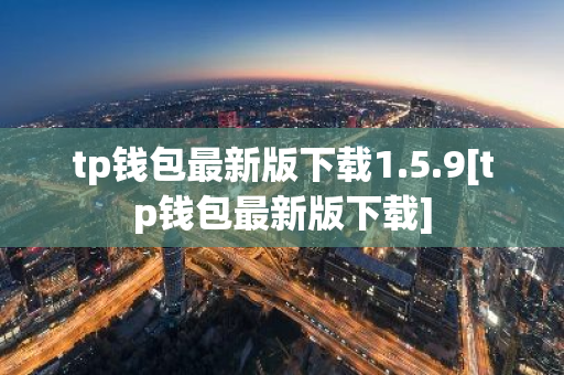 tp钱包最新版下载1.5.9[tp钱包最新版下载]-第1张图片-智财锋资讯网