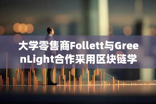 大学零售商Follett与GreenLight合作采用区块链学术证书-第1张图片-智财锋资讯网