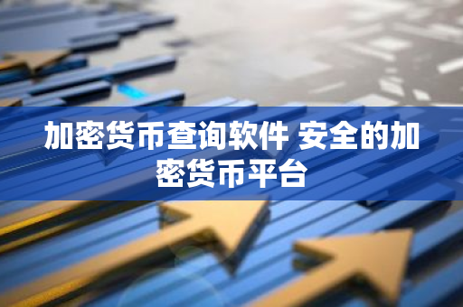 加密货币查询软件 安全的加密货币平台-第1张图片-智财锋资讯网