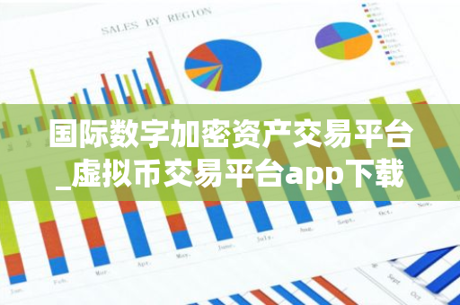 国际数字加密资产交易平台_虚拟币交易平台app下载-第1张图片-智财锋资讯网 国际数字加密资产交易平台_虚拟币交易平台app下载-第1张图片-智财锋资讯网