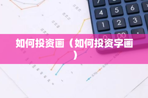 如何投资画（如何投资字画）