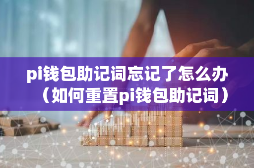 pi钱包助记词忘记了怎么办（如何重置pi钱包助记词）-第1张图片-智财锋资讯网