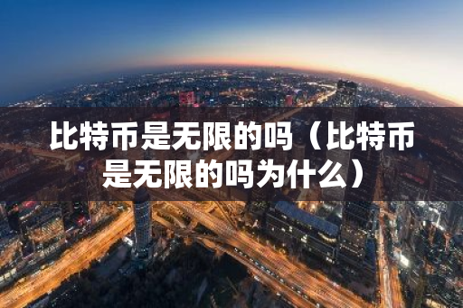 比特币是无限的吗(比特币是无限的吗为什么)-第1张图片-智财锋资讯网 比特币是无限的吗(比特币是无限的吗为什么)-第1张图片-智财锋资讯网