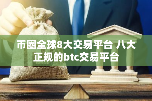 币圈全球8大交易平台 八大正规的btc交易平台-第1张图片-智财锋资讯网 币圈全球8大交易平台 八大正规的btc交易平台-第1张图片-智财锋资讯网