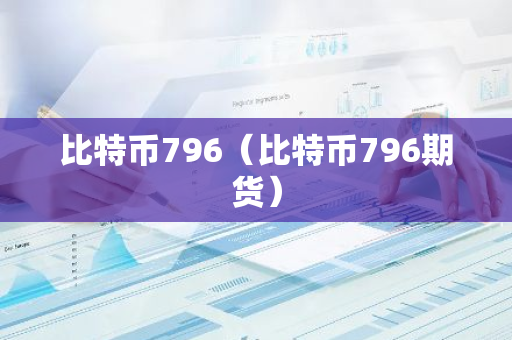 比特币796（比特币796期货）-第1张图片-智财锋资讯网