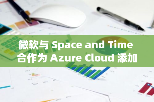 微软与 Space and Time 合作为 Azure Cloud 添加实时区块链数据-第1张图片-智财锋资讯网 微软与 Space and Time 合作为 Azure Cloud 添加实时区块链数据-第1张图片-智财锋资讯网