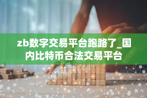 zb数字交易平台跑路了_国内比特币合法交易平台-第1张图片-智财锋资讯网