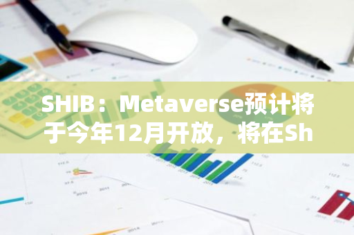 SHIB:Metaverse预计将于今年12月开放,将在Shibarium上进行开发-第1张图片-智财锋资讯网 SHIB:Metaverse预计将于今年12月开放,将在Shibarium上进行开发-第1张图片-智财锋资讯网