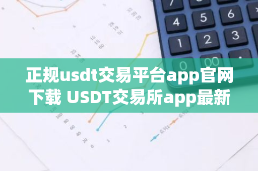 正规usdt交易平台app官网下载 USDT交易所app最新下载-第1张图片-智财锋资讯网