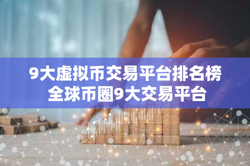 9大虚拟币交易平台排名榜 全球币圈9大交易平台-第1张图片-智财锋资讯网 9大虚拟币交易平台排名榜 全球币圈9大交易平台-第1张图片-智财锋资讯网