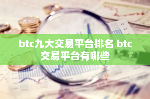 btc九大交易平台排名 btc交易平台有哪些-第1张图片-智财锋资讯网