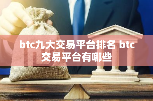 btc九大交易平台排名 btc交易平台有哪些-第1张图片-智财锋资讯网