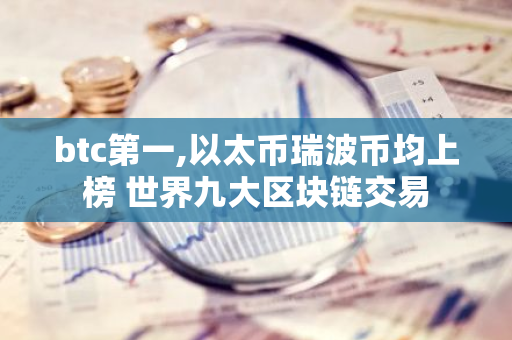 btc第一,以太币瑞波币均上榜 世界九大区块链交易-第1张图片-智财锋资讯网