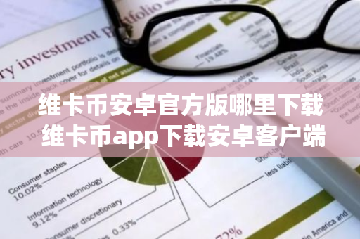 维卡币安卓官方版哪里下载 维卡币app下载安卓客户端-第1张图片-智财锋资讯网