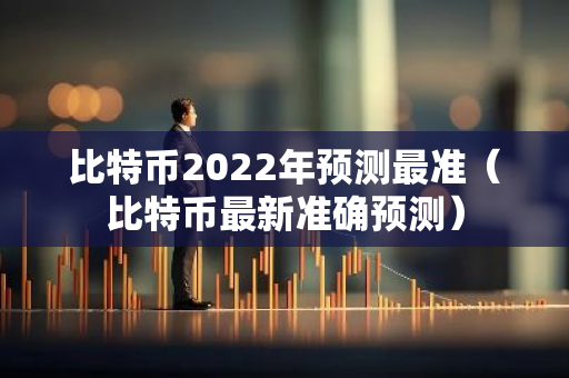 比特币2022年预测最准（比特币最新准确预测）-第1张图片-智财锋资讯网