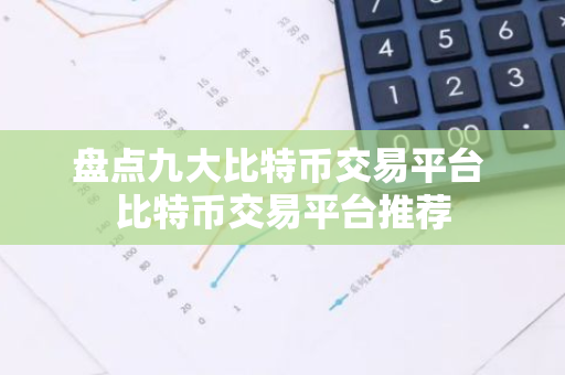 盘点九大比特币交易平台 比特币交易平台推荐-第1张图片-智财锋资讯网