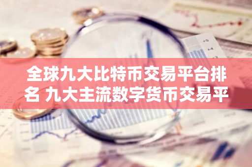 全球九大比特币交易平台排名 九大主流数字货币交易平台盘点-第1张图片-智财锋资讯网
