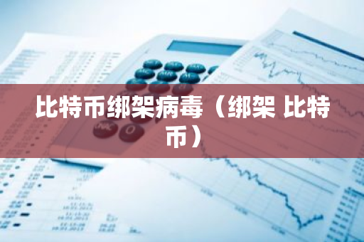 比特币绑架病毒（绑架 比特币）-第1张图片-智财锋资讯网