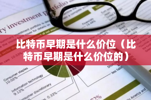 比特币早期是什么价位(比特币早期是什么价位的)-第1张图片-智财锋资讯网 比特币早期是什么价位(比特币早期是什么价位的)-第1张图片-智财锋资讯网