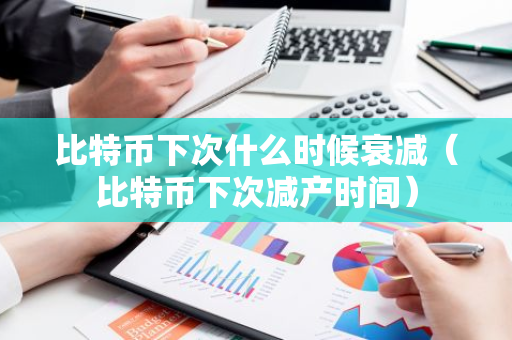 比特币下次什么时候衰减(比特币下次减产时间)-第1张图片-智财锋资讯网 比特币下次什么时候衰减(比特币下次减产时间)-第1张图片-智财锋资讯网