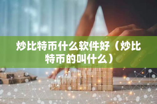 炒比特币什么软件好(炒比特币的叫什么)-第1张图片-智财锋资讯网 炒比特币什么软件好(炒比特币的叫什么)-第1张图片-智财锋资讯网