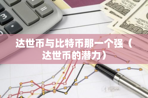 达世币与比特币那一个强（达世币的潜力）-第1张图片-智财锋资讯网