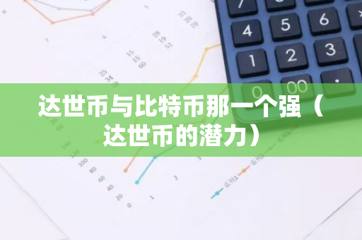 达世币与比特币那一个强（达世币的潜力）-第1张图片-智财锋资讯网