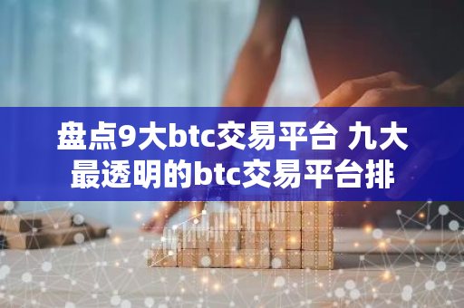 盘点9大btc交易平台 九大最透明的btc交易平台排-第1张图片-智财锋资讯网