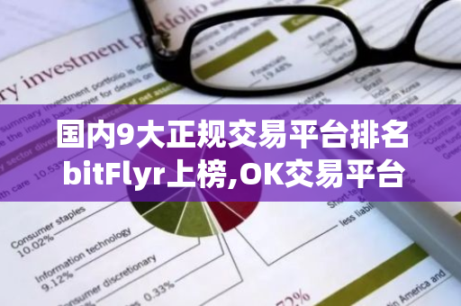 国内9大正规交易平台排名 bitFlyr上榜,OK交易平台是风向标-第1张图片-智财锋资讯网 国内9大正规交易平台排名 bitFlyr上榜,OK交易平台是风向标-第1张图片-智财锋资讯网