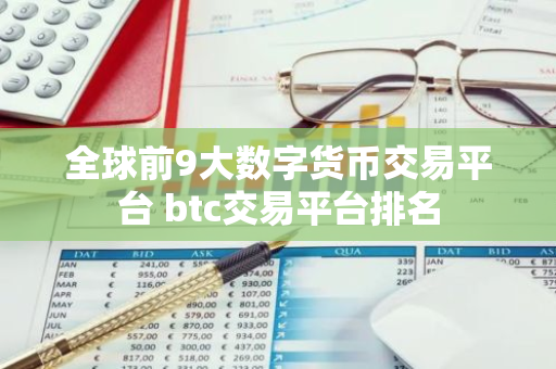 全球前9大数字货币交易平台 btc交易平台排名-第1张图片-智财锋资讯网