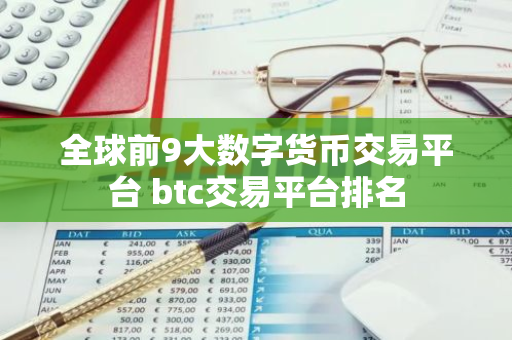 全球前9大数字货币交易平台 btc交易平台排名