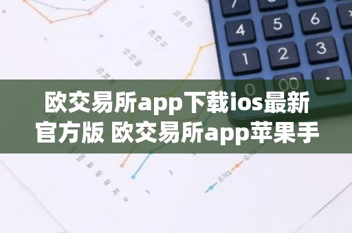 欧交易所app下载ios最新官方版 欧交易所app苹果手机官网下载