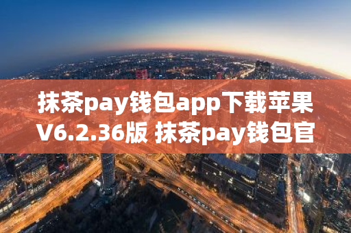 抹茶pay钱包app下载苹果V6.2.36版 抹茶pay钱包官方ios版V6.2.36