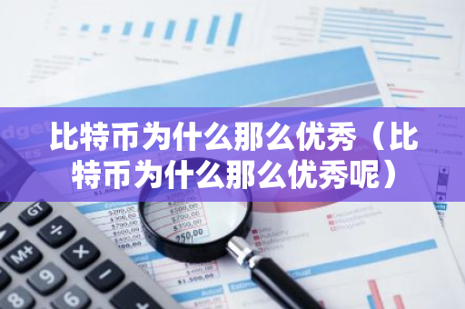 比特币为什么那么优秀(比特币为什么那么优秀呢)-第1张图片-智财锋资讯网 比特币为什么那么优秀(比特币为什么那么优秀呢)-第1张图片-智财锋资讯网