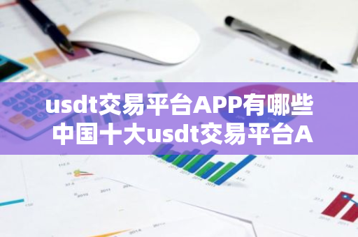 usdt交易平台APP有哪些 中国十大usdt交易平台APP盘点-第1张图片-智财锋资讯网
