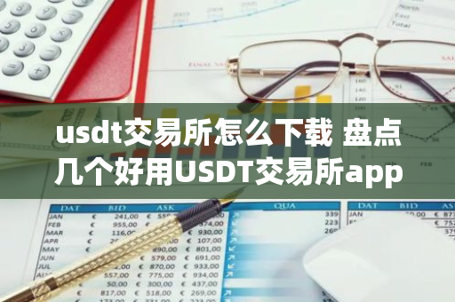 usdt交易所怎么下载 盘点几个好用USDT交易所app-第1张图片-智财锋资讯网