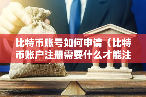比特币账号如何申请（比特币账户注册需要什么才能注册）-第1张图片-智财锋资讯网