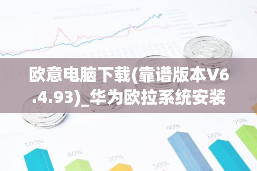 欧意电脑下载(靠谱版本V6.4.93)_华为欧拉系统安装