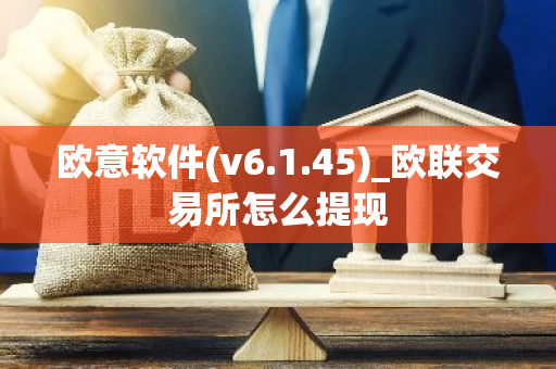 欧意软件(v6.1.45)_欧联交易所怎么提现