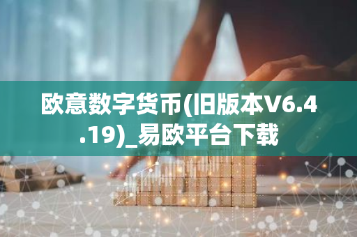 欧意数字货币(旧版本V6.4.19)_易欧平台下载