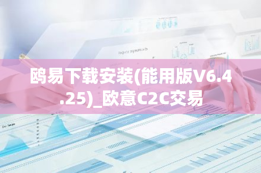 鸥易下载安装(能用版V6.4.25)_欧意C2C交易