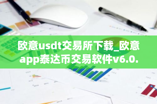 欧意usdt交易所下载_欧意app泰达币交易软件v6.0.16