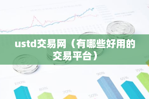 ustd交易网（有哪些好用的交易平台）