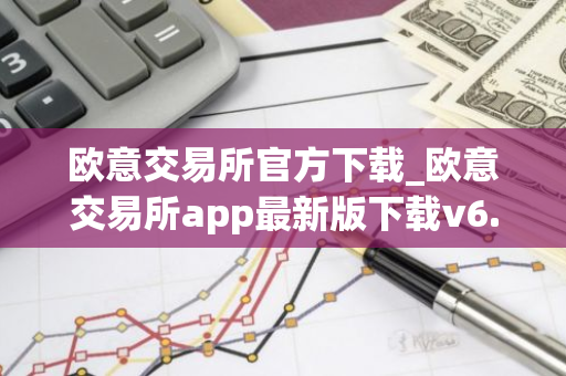 欧意交易所官方下载_欧意交易所app最新版下载v6.1.6