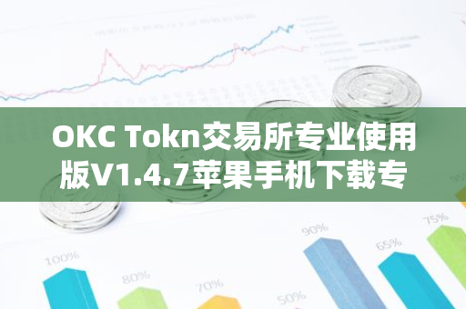 OKC Tokn交易所专业使用版V1.4.7苹果手机下载专用链接【官方正版下载】