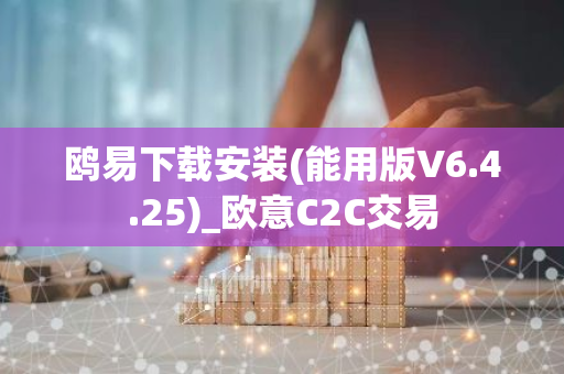 鸥易下载安装(能用版V6.4.25)_欧意C2C交易