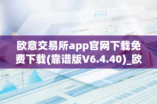 欧意交易所app官网下载免费下载(靠谱版V6.4.40)_欧艺usdt