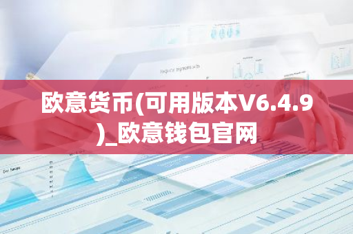 欧意货币(可用版本V6.4.9)_欧意钱包官网